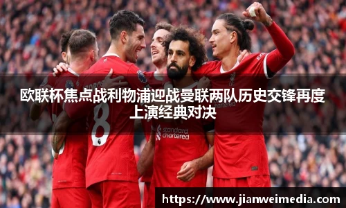欧联杯焦点战利物浦迎战曼联两队历史交锋再度上演经典对决