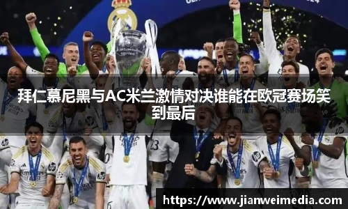 拜仁慕尼黑与AC米兰激情对决谁能在欧冠赛场笑到最后