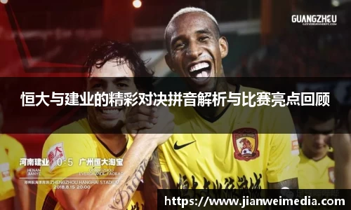 恒大与建业的精彩对决拼音解析与比赛亮点回顾