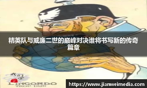 精英队与威廉二世的巅峰对决谁将书写新的传奇篇章