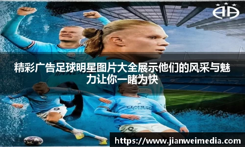 精彩广告足球明星图片大全展示他们的风采与魅力让你一睹为快