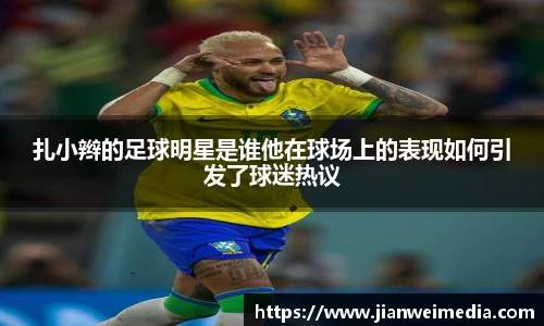 扎小辫的足球明星是谁他在球场上的表现如何引发了球迷热议